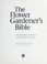 Cover of: The flower gardener's bible