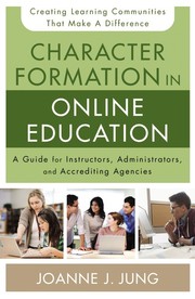 Cover of: Character formation in online education: a guide for instructors, administrators, and accrediting agencies