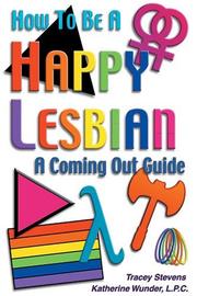 How to be a happy lesbian by Tracey Stevens, Tracey Stevens/Katherine Wunder
