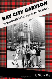 Bay City Babylon (The Unbelievable, But True Story Of The Bay City Rollers) by Wayne Coy