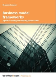 Cover of: Business model frameworks A guide to creating and capturing business value