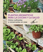 Cover of: Plantas aromáticas para la cocina y la salud: cómo cultivarlas y conservarlas en casa