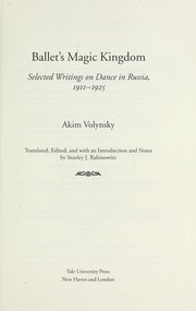 Cover of: Ballet's magic kingdom: selected writings on dance in Russia, 1911-1925