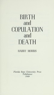 Cover of: Birth, and copulation, and death by Harry Morris