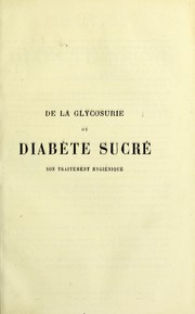 Cover of: De la glycosurie ou diabete sucre : son traitement hygienique; avec notes et documents sur la nature et le traitement de la goutte; la gravelle urique; sur l'oligurie, le diabete insipide avec exces d'uree; l'hippurie, la pimelorrhee, etc