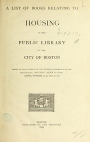 Cover of: A list of books relating to housing: in the Public Library of the City of Boston; issued on the occasion of the seventh conference of the National Housing Association, Boston, November 25, 26 and 27, 1918.