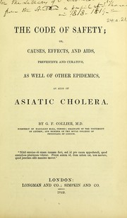 The code of safety, or, Causes, effects, and aids, preventive and curative, as well of other epidemics, as also of Asiatic cholera by George Frederick Collier