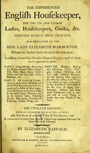 Cover of: The experienced English housekeeper: for the use and ease of ladies, housekeepers, cooks, &c. Written purely from practice ... consisting of several hundred original receipts, most of which never appeared in print ...