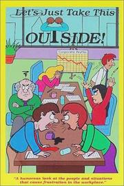 Cover of: Let's just take this outside!: "a humorous look at the people and situations that cause frustration in the workplace"