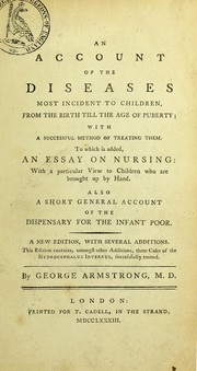 Cover of: An account of the diseases most incident to children, from the birth till the age of puberty, with a successful method of treating them: to which is added, an essay on nursing, with a particular view to children who are brought up by hand : also a short general account of the Dispensary for the Infant Poor