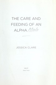 Cover of: The care and feeding of an alpha male by Jessica Clare, Jessica Clare