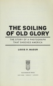 Cover of: The soiling of Old Glory: the story of a photograph that shocked America