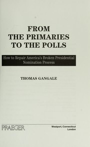 Cover of: From the primaries to the polls: how to repair America's broken presidential nomination process