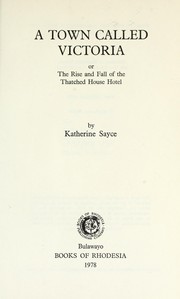 Cover of: A town called Victoria, or, The rise and fall of the Thatched House Hotel by Katherine Sayce