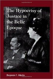 Cover of: The hypocrisy of justice in the Belle Epoque by Benjamin F. Martin