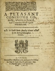 Cover of: A pleasant conceited comedy, wherein is shewed, how a man may choose a good wife from a bad: as it hath been sundry times acted by the Earle of Worchesters Seruants