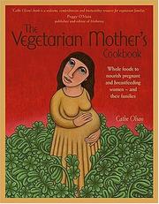 Cover of: The vegetarian mother's cookbook: whole foods to nourish pregnant and breastfeeding women-- and their families