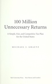 Cover of: 100 million unnecessary returns: a simple, fair and competitive tax plan for the United States