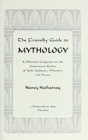 Cover of: The friendly guide to mythology : a mortal's companion to the fantastical realm of gods, goddesses, monsters, and heroes