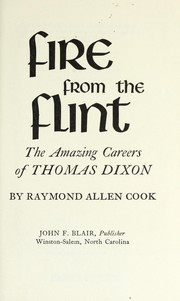Fire from the flint; the amazing careers of Thomas Dixon by Raymond Allen Cook