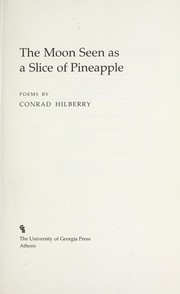Cover of: The moon seen as a slice of pineapple | Conrad Hilberry