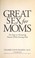 Cover of: Great sex for moms : ten steps to nurturing passion while raising kids