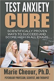 Cover of: Test Anxiety Cure: Scientifically Proven Ways to Succeed and Score High in All Exams by 