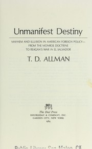 Cover of: Unmanifest destiny : mayhem and illusion in American foreign policy--from the Monroe doctrine to Reagan's war in El Salvador by 