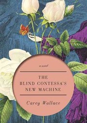 The Blind Contessa's New Machine by Carey Wallace