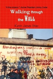 Walking through the Wall by Kevin James Shay, Kevin J. Shay