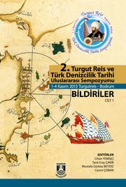 2. TURGUT REİS VE TÜRK DENİZCİLİK TARİHİ ULUSLARARASI SEMPOZYUMU (1-4 KASIM 2013) / 2ND INTERNATIONAL SYMPOSIUM OF TURGUT REIS AND TURKISH MARITIME HISTORY (1-4 NOVEMBER 2013) by Cihan Yemişçi - Tarık Eray Çakır - Mustafa Gürbüz Beydiz - Cezmi Çoban -
