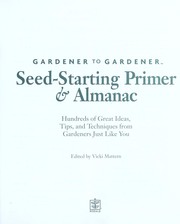 Cover of: Gardener to gardener seed-starting primer & almanac: hundreds of great ideas, tips, and techniques from gardeners just like you