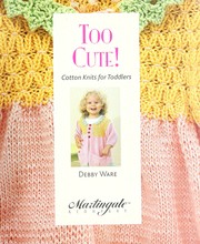 Cover of: Too cute! : cotton knits for toddlers