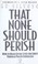 Cover of: That none should perish