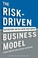 Cover of: THE RISK-DRIVEN BUSINESS MODEL: FOUR QUESTIONS THAT WILL DEFINE YOUR COMPANY