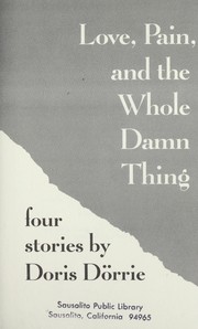 Cover of: Love, pain, and the whole damn thing by Doris Dörrie