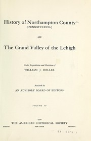 History of Northampton County [Pennsylvania] and the grand valley of the Lehigh by William Jacob Heller