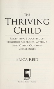 Cover of: The thriving child : parenting successfully through allergies, asthma, and other common challenges by 