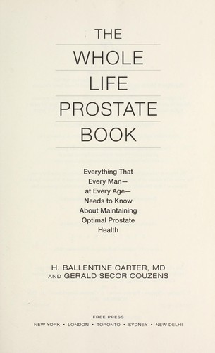 The whole life prostate book : everything that every man-at every age-needs to know about maintaining optimal prostate health by 