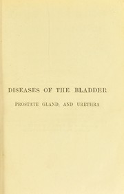 Cover of: Diseases of the bladder, prostate gland, and urethra : including a practical view of urinary diseases deposits and calculi | Frederick James Gant