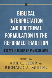 Cover of: Biblical interpretation and doctrinal formulation in the Reformed tradition: essays in honor of James A. De Jong