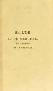 De l'or, de son emploi dans le traitement de la syphilis r©♭cente et inv©♭t©♭r©♭e et dans celui des dartres syphilitiques ; du mercure, de son inefficacit©♭, et des dangers de l'administrer dans le traitement des m©®mes maladies : avec une appr©♭ciation du traitement antiphlogistique... by Legrand Alexandre