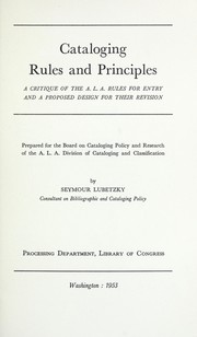 Cover of: Cataloging rules and principles: a critique of the A.L.A. rules for entry and a proposed design for their revision. Prepared for the Board on Cataloging Policy and Research of the A.L.A. Division of Cataloging and Classification.