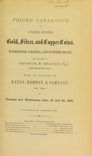 Cover of: Priced catalogue of United States gold, silver, and copper coins, Washington, colonial, and pattern pieces: The property of George F. Seavey, ... to be sold at auction by Bangs, Merwin, & Company, New York, on Tuesday and Wednesday, Sept. 22 and 23, 1863