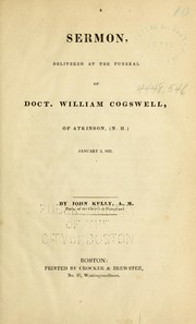 Cover of: A sermon, delivered at the funeral of Doct. William Cogswell, of Atkinson, (N.H.) January 3, 1831 | Kelly, John