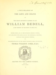 Cover of: A true relation of the life and death of the Right Reverend Father in God William Bedell, Lord Bishop of Kilmore in Ireland by edited from a ms. in the Bodleian Library, Oxford, and amplified with genealogical and historical chapters ... by ... Thomas Wharton Jones.
