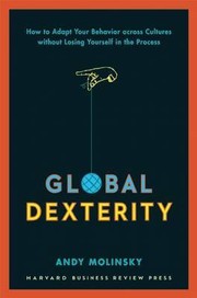 Cover of: GLOBAL DEXTERITY: HOW TO ADAPT YOUR BEHAVIOR ACROSS CULTURES WITHOUT LOSING YOURSELF IN THE PROCESS