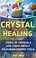 Cover of: Crystal Healing: Types Of Crystals And Their Impact On Human Energy Field