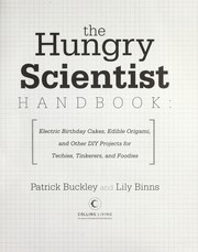 Cover of: The hungry scientist handbook: electric birthday cakes, edible undies, and other DIY projects for techies, tinkerers, and foodies