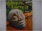 Cover of: Chop It, Carve It: Wood by 